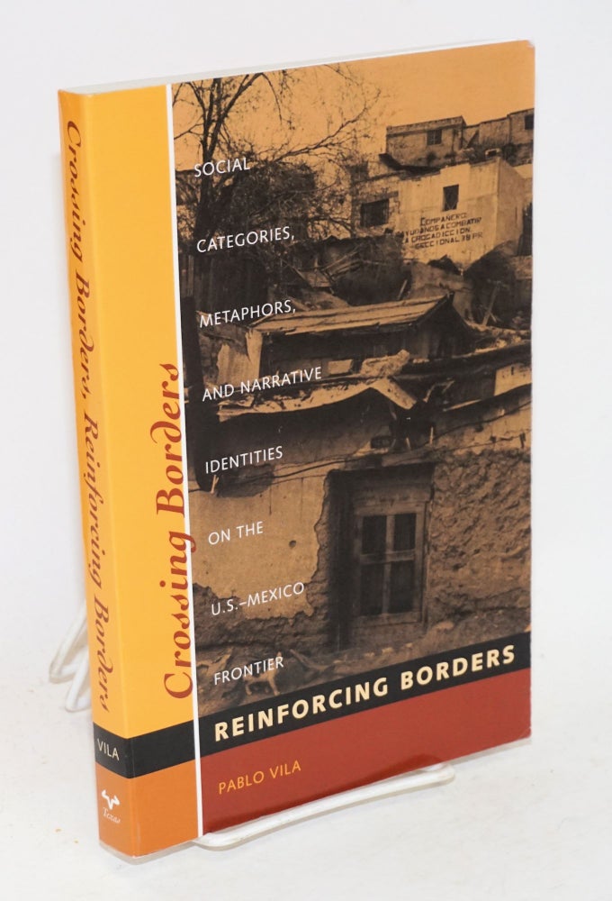 Cat.No: 166817 Crossing borders, reinforcing borders; social categories, metaphors, and narrative identities on the U.S.-Mexico frontier. Pablo Vila.