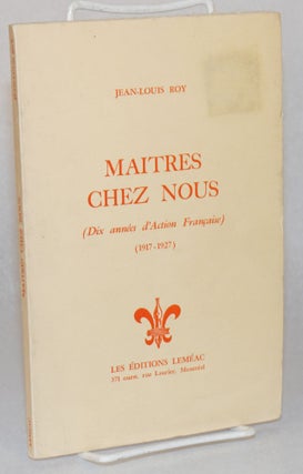Cat.No: 166844 Maitres chez nous (dix annees d'Action Francaise) (1917-1927). Jean-Louis Roy