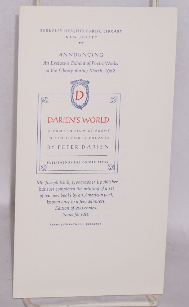 Cat.No: 166955 Announcing an exclusive exhibit at the library during March, 1962. Darien's World, a compendium of poems in ten slender volumes by Peter Darian [William B.K. Bassett] published by the Oriole Press. Joseph Ishill.