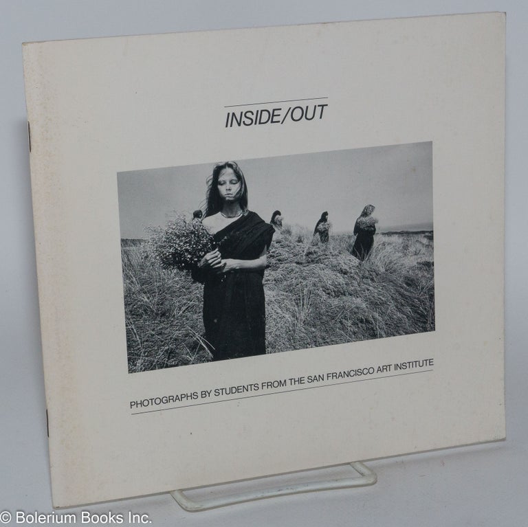 Cat.No: 167065 Inside/out: an anthology of photographs by students from the San Francisco Art Institute. Annie Hesse, Lotte Dyhrberg, Ken Miller Jock Sturges, Tony Galardi.