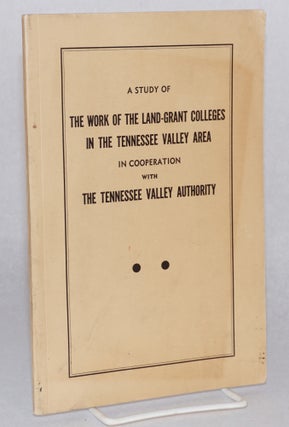 Cat.No: 167134 A study of the work of the land-grant colleges in the Tennessee Valley...