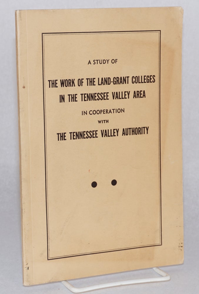 Cat.No: 167134 A study of the work of the land-grant colleges in the Tennessee Valley area, in cooperation with the Tennessee Valley Authority. Carleton R. Ball, preparer.