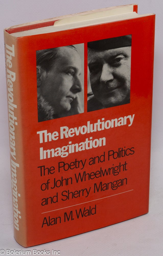 Cat.No: 167321 The revolutionary imagination: the poetry and politics of John Wheelwright and Sherry Mangan. Alan M. Wald.