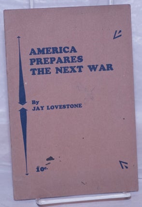 Cat.No: 16754 America Prepares the Next War. Jay Lovestone