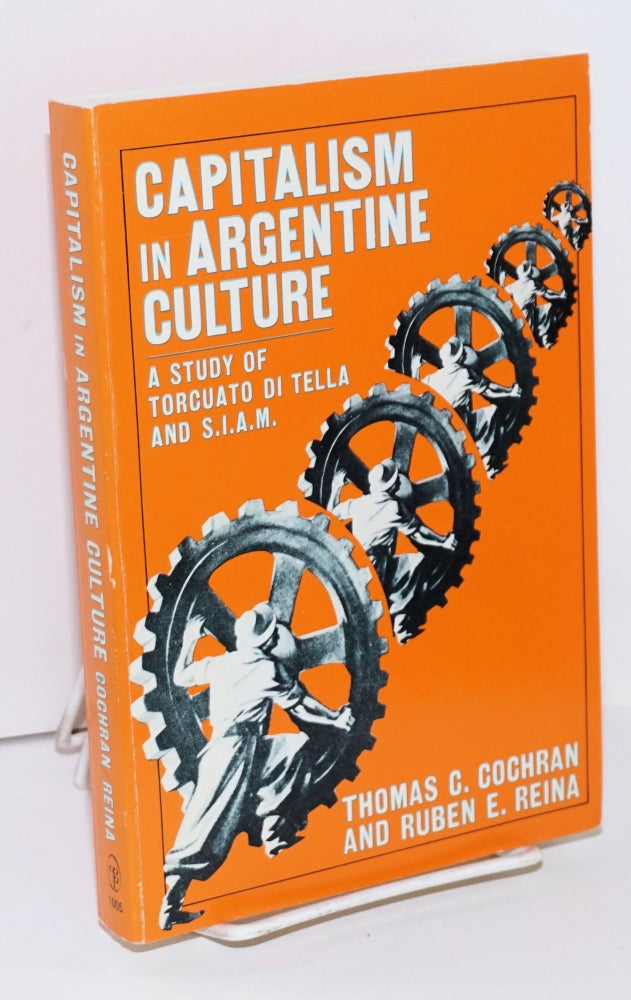 Cat.No: 167788 Capitalism in Argentine culture: a study of Torcuato Di tella and S.I.A.M. Thomas C. Cochran, Ruben E. Reina.