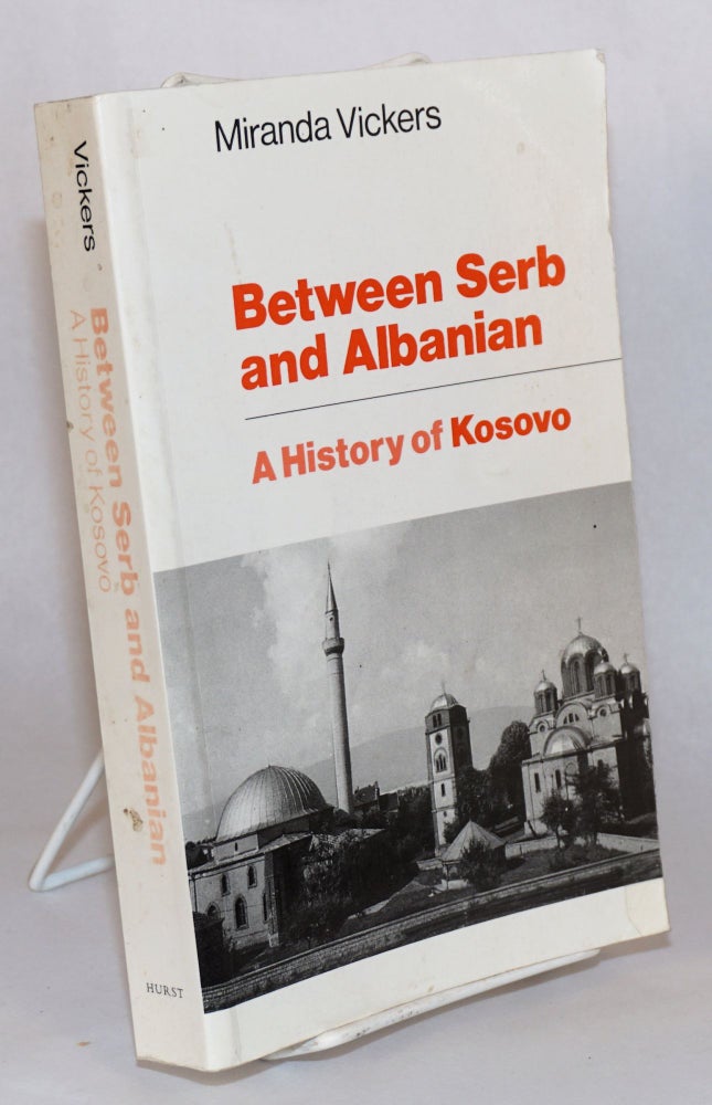 Cat.No: 168053 Between Serb and Albanian A History of Kosovo. Miranda Vickers.
