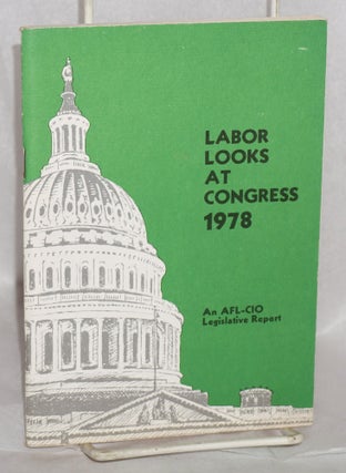 Cat.No: 168849 Labor looks at Congress 1978: an AFL-CIO legislative report. preparers...
