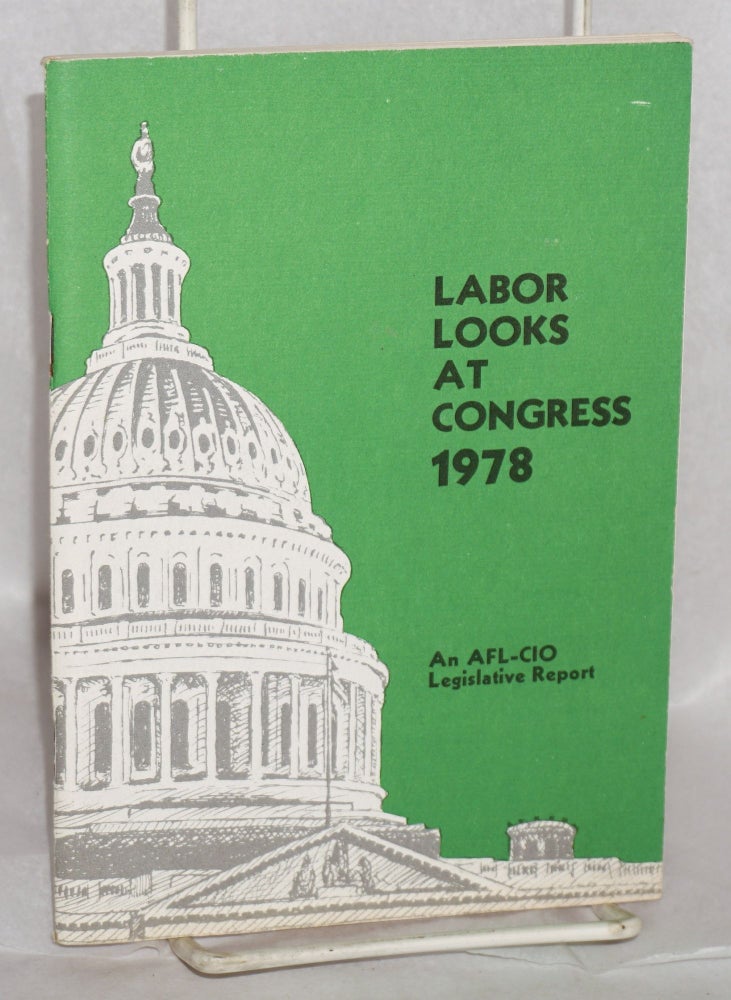 Cat.No: 168849 Labor looks at Congress 1978: an AFL-CIO legislative report. preparers AFL-CIO Department of Legislation, director Andrew J. Biemiller.