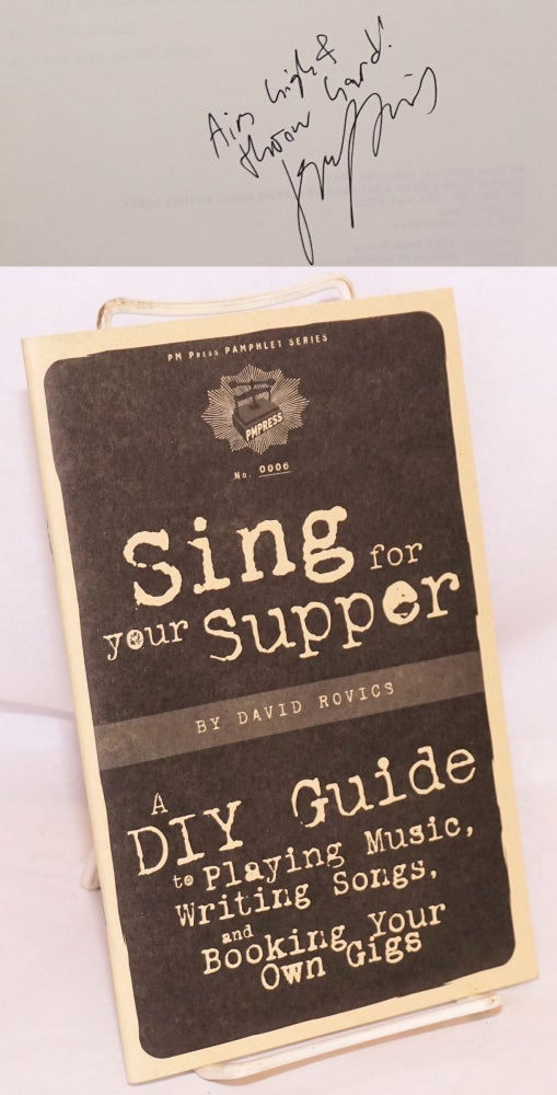 Cat.No: 169021 Sing for your Supper: A DIY Guide to playing music, writing songs, and booking your own gigs. David Rovics.