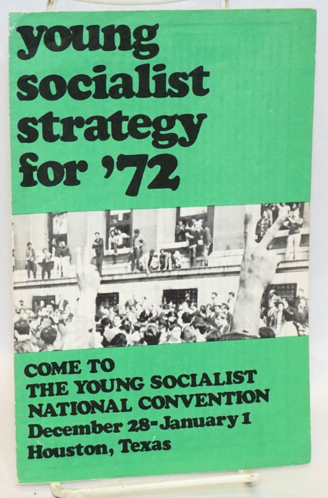 Cat.No: 169022 Young socialist strategy for '72; come to the Young Socialist National Convention, December 28-January 1, Houston, Texas. Young Socialist Alliance.