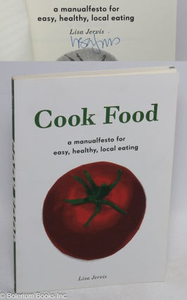 Cat.No: 169183 Cook Food: a Manualfesto for Easy, Healthy, Local Eating. Lisa Jervis