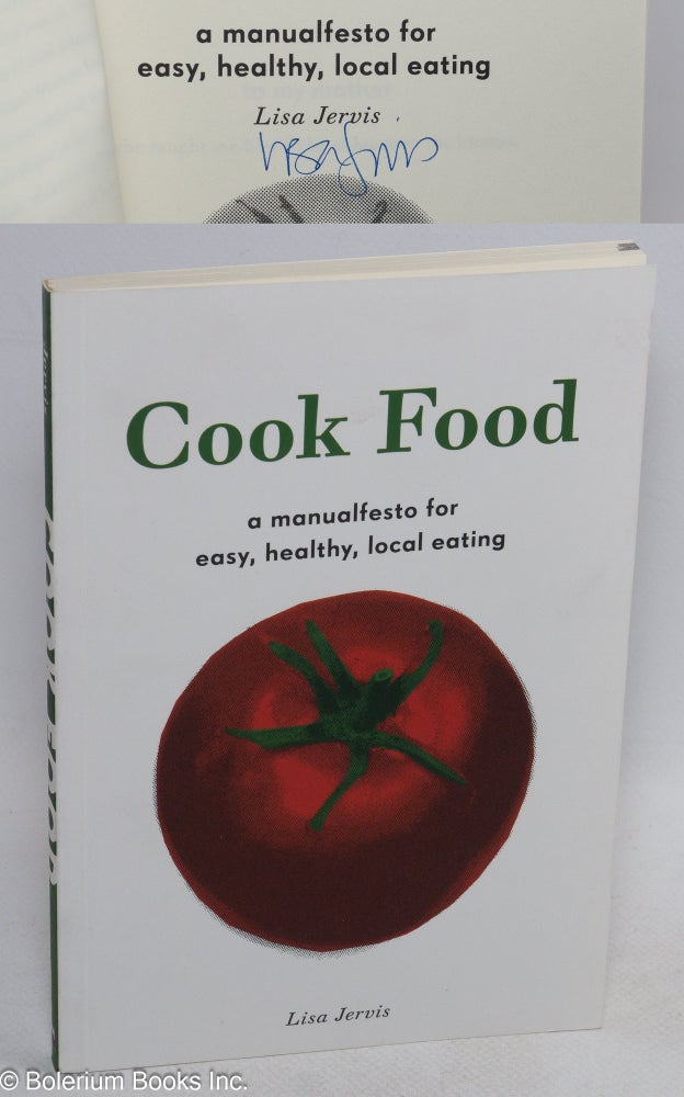 Cat.No: 169183 Cook Food: a Manualfesto for Easy, Healthy, Local Eating. Lisa Jervis.