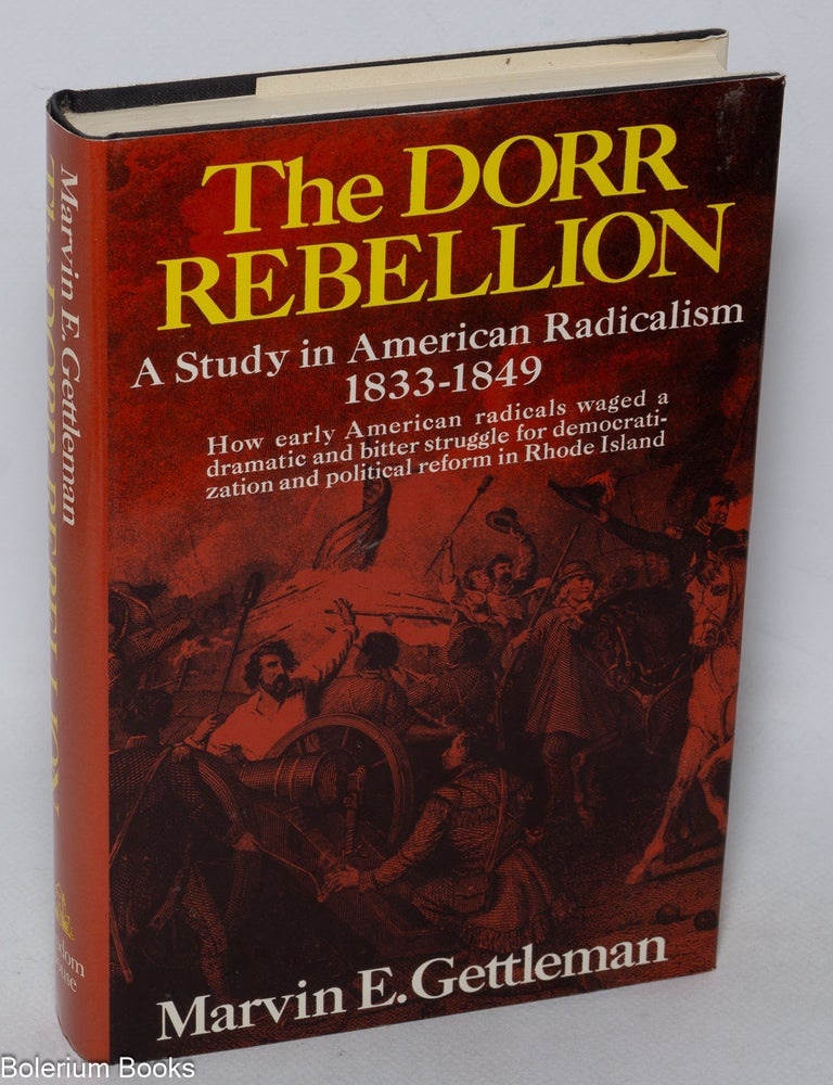 Cat.No: 16938 The Dorr Rebellion: a study in American radicalism, 1833-1849. Marvin E. Gettleman.
