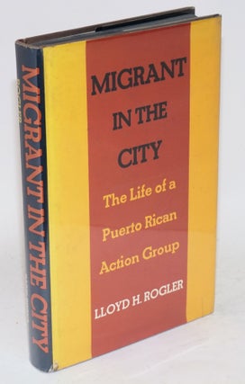 Cat.No: 16953 Migrant in the city; the life of a Puerto Rican action group. Lloyd H. Rogler