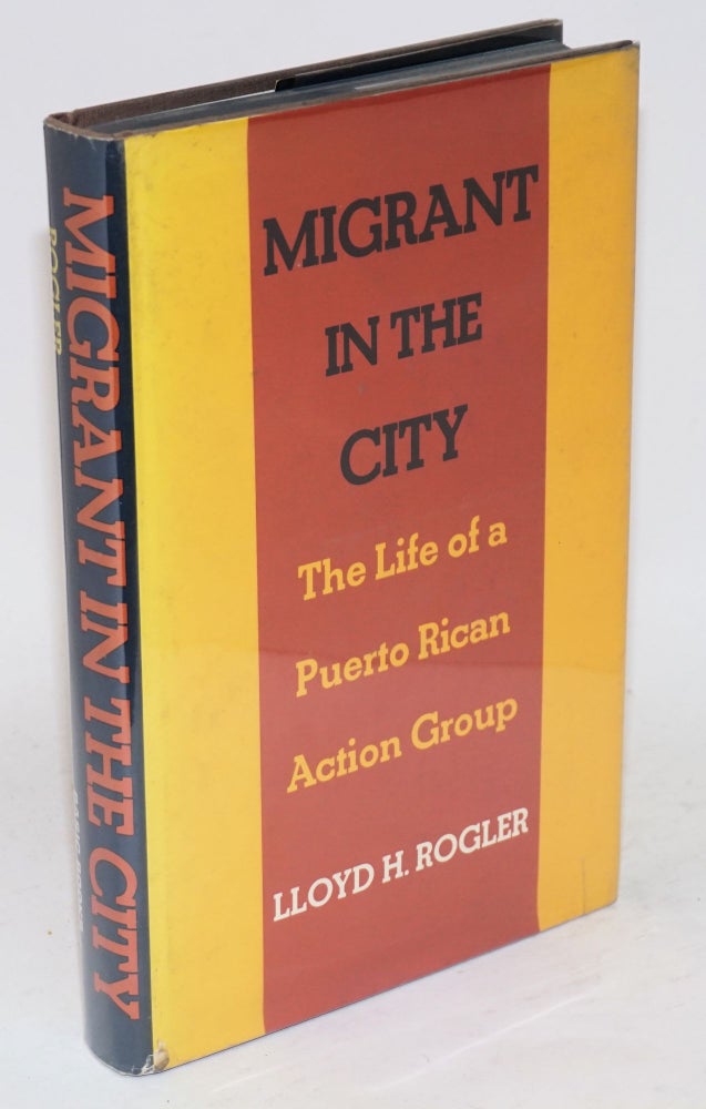Cat.No: 16953 Migrant in the city; the life of a Puerto Rican action group. Lloyd H. Rogler.