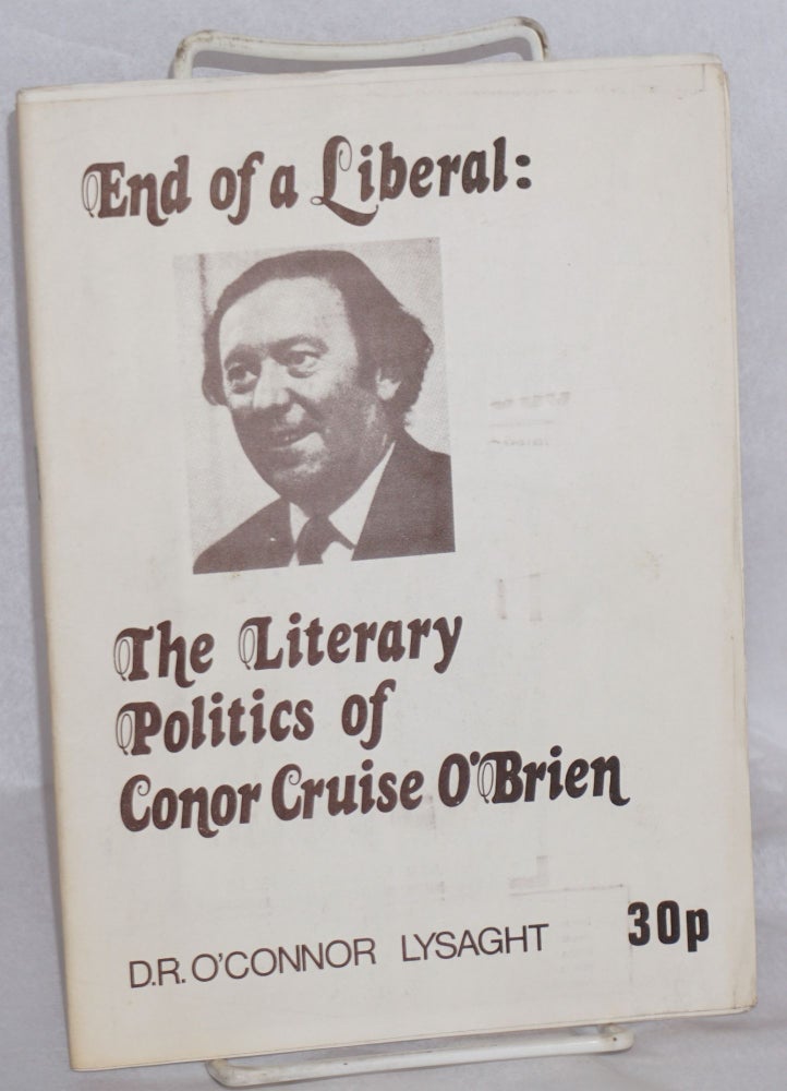 Cat.No: 169652 End of a liberal: the literary politics of Conor Cruise O'Brien. D. R. O'Connor Lysaght.
