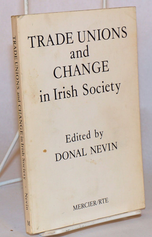 Cat.No: 169664 Trade unions and change in Irish society. Donald Nevin.