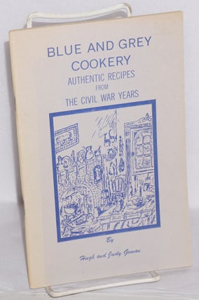 Cat.No: 169714 Blue and Grey Cookery: Authentic Recipes from the Civil War Years. Hugh...