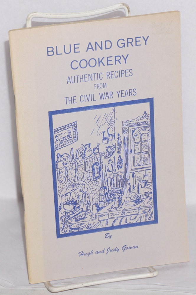 Cat.No: 169714 Blue and Grey Cookery: Authentic Recipes from the Civil War Years. Hugh and Judy Gowan.