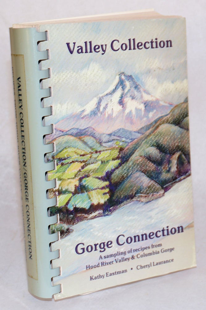 Cat.No: 169736 Valley collection, Gorge connection: a sampling of recipes from Hood River Valley & Columbia Gorge. Kathy Eastman, Cheryl Laurance.