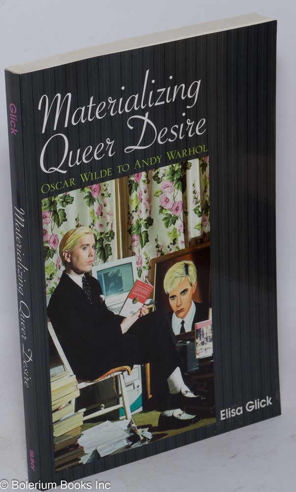 Cat.No: 170106 Materializing Queer Desire: Oscar Wilde to Andy Warhol. Elisa Glick.
