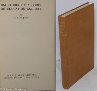 Cat.No: 170363 Unorthodox dialogues on education and art. C. E. M. Joad, Cyril Edwin...