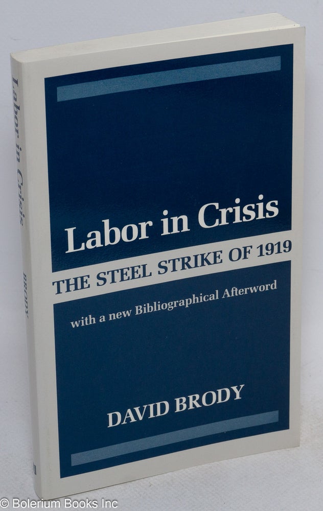 Cat.No: 17041 Labor in crisis; the steel strike of 1919. With a new bibliographical afterword. David Brody.