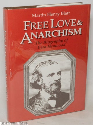 Cat.No: 17042 Free love and anarchism: the biography of Ezra Heywood. Martin Henry Blatt