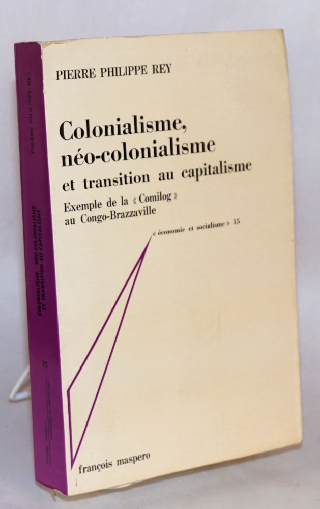 Cat.No: 170526 Colonialisme, néo-colonialisme et tansition au capitalisme Exemple de la "Comilog" au Congo-Brazzaville. Pierre Phillippe Rey.