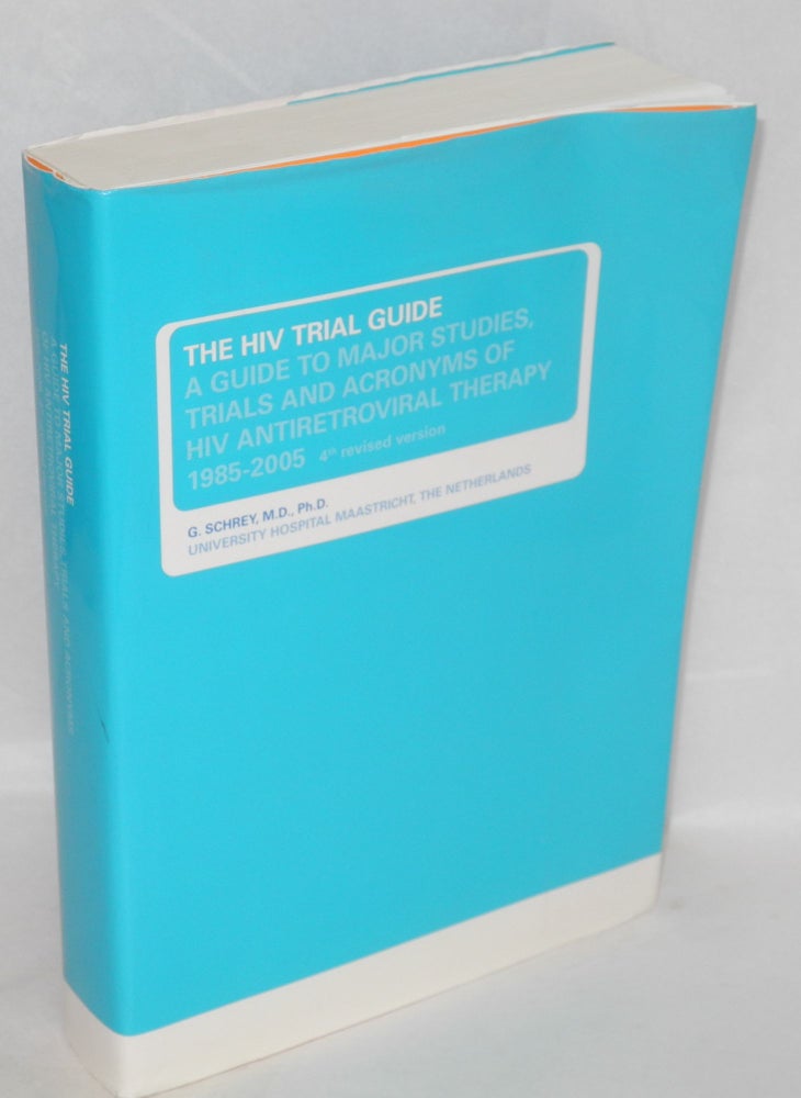Cat.No: 170624 The HIV trial guide: a guide to major studies, trials and acronyms of HIV antiretroviral therapy 1985-2005. G. Schrey.
