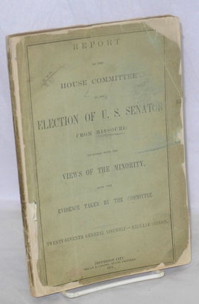 Cat.No: 170719 Report of the house committee on the election of U. S. senator from...