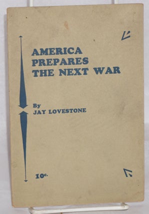 Cat.No: 170791 America prepares the next war. Jay Lovestone