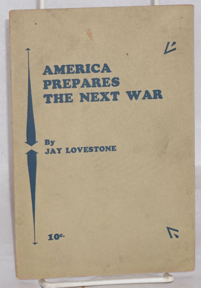 Cat.No: 170791 America prepares the next war. Jay Lovestone.