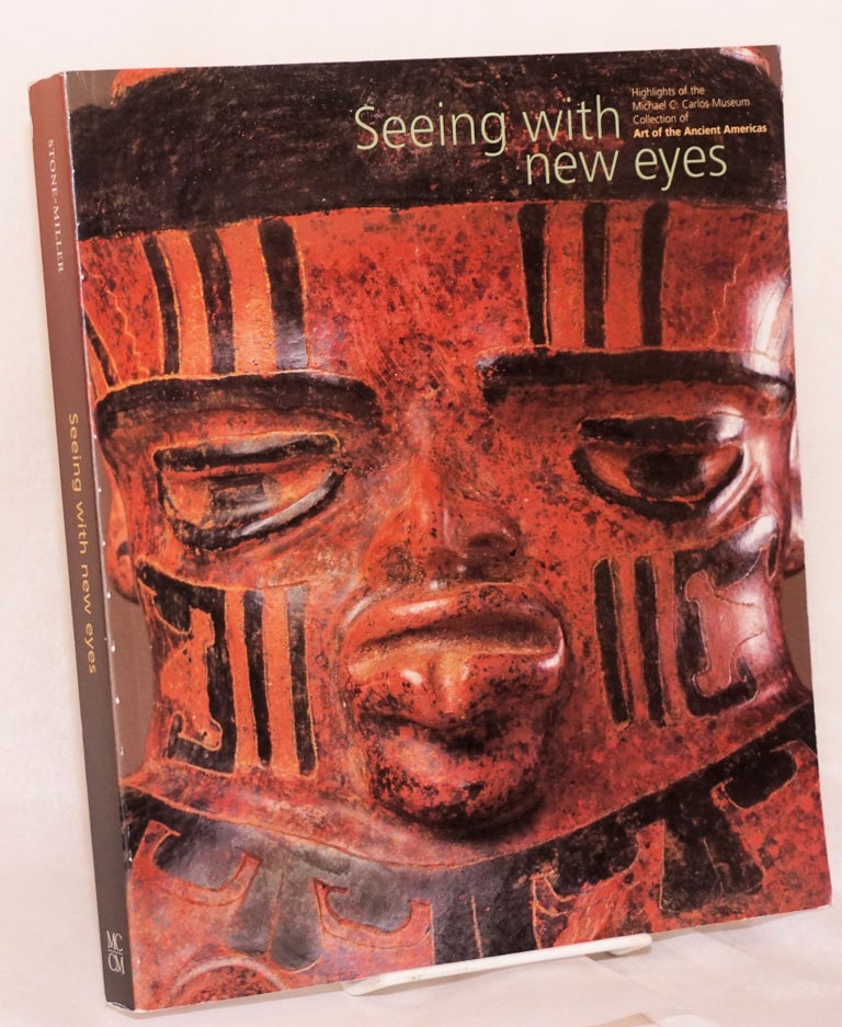 Cat.No: 170886 Seeing with new eyes highlights of the Michael C. Carlos Museum collection or art of the ancient Americas; with a geological appendix by William B. Size. Rebecca Stone-Miller.