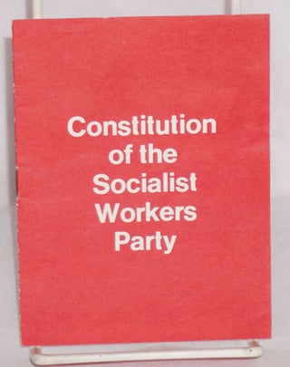 Cat.No: 170888 Constitution of the Socialist Workers Party as ratified by the...