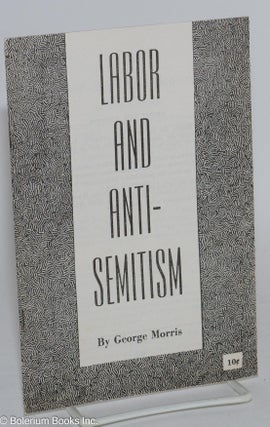 Cat.No: 170917 Labor and anti-Semitism. George Morris