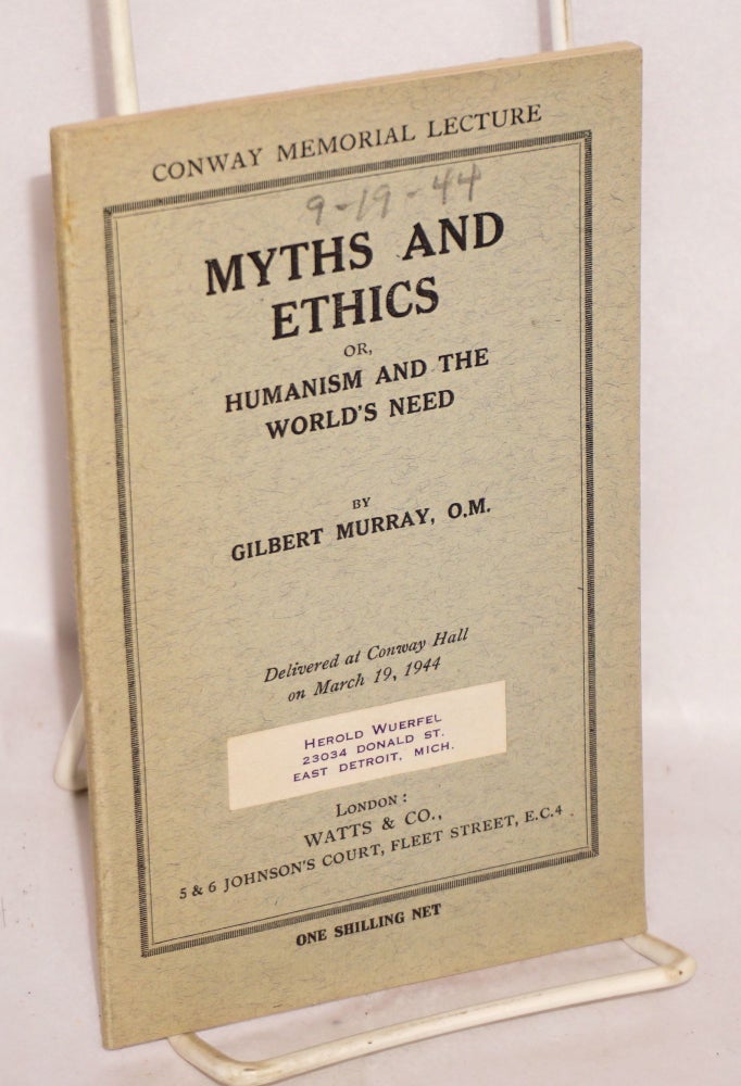 Cat.No: 170930 Myths and ethics: or, humanism and the world's end. Delivered at Conway Hall, Red Lion Square, W.C. 1, on March 19, 1944. Gilbert Murray.