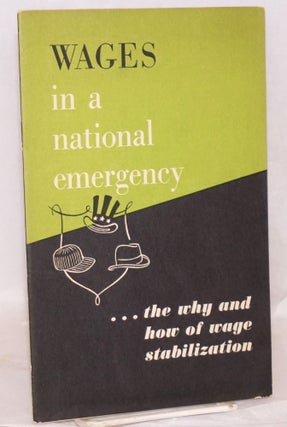 Cat.No: 171095 Wages in a national emergency: the why and how of wage stabilization. Wage...