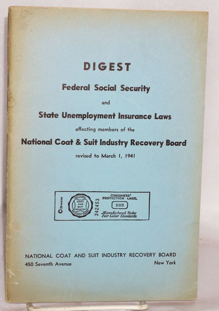 Cat.No: 171098 Digest: Federal social security and state unemployment insurance laws affecting members of the National coat and suit recovery board, revised to March 1, 1941. National Coat, Suit Industry Recovery Board.