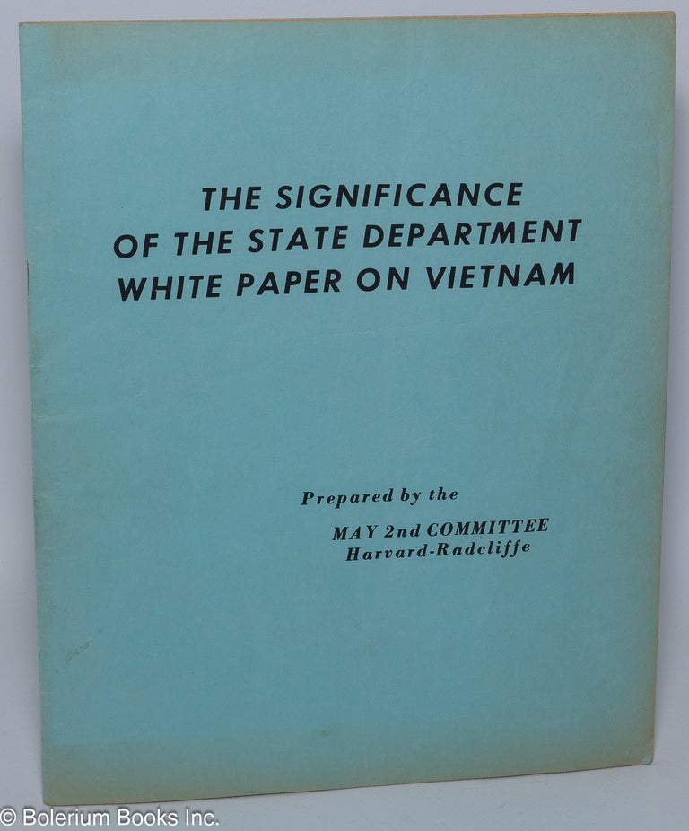 Cat.No: 171305 The significance of the State Department White paper on Vietnam. Harvard-Radcliffe May 2nd Committee.