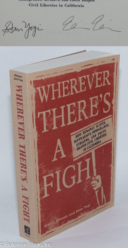 Cat.No: 171596 Wherever there's a fight: How runaway slaves, suffragists, immigrants, strikers, and poets shaped civil liberties in California. Elaine Elinson, Stan Yogi.