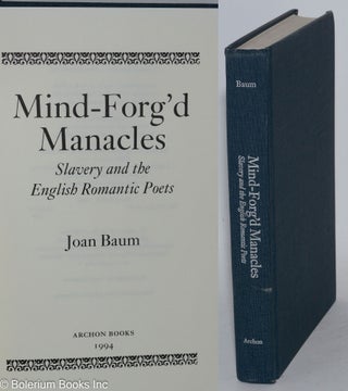 Cat.No: 171684 Mind-forg'd manacles, slavery and the English romantic poets. Joan Baum
