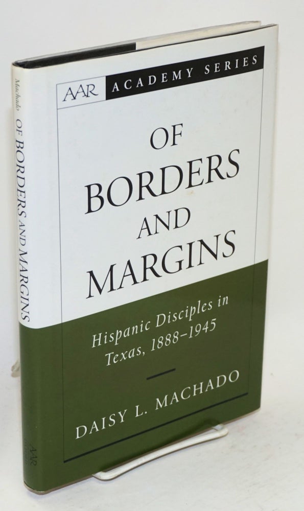 Cat.No: 171721 Of borders and margins Hispanic disciples in Texas, 1888-1945. Daisy L. Machado.