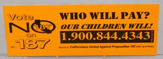 Cat.No: 171884 [bumper sticker] Vote no on 187 who will pay? our children will! [contact...