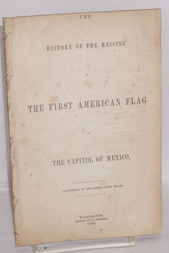 Cat.No: 171955 The History of the Raising of the Rirst American Flag on the Capitol of Mexico: Proceedings in the United States Senate