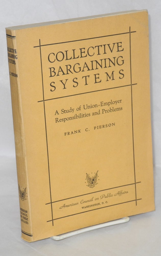 Cat.No: 1723 Collective bargaining systems: a study of union-employer responsibilities and problems. Frank C. Pierson.