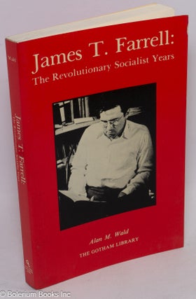 Cat.No: 172410 James T. Farrell: the revolutionary socialist years. Alan M. Wald