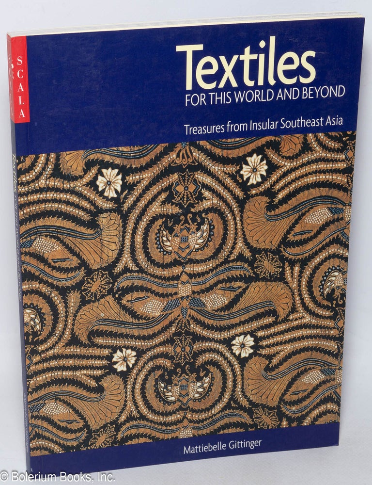 Cat.No: 172421 Textiles for this world and beyond: treasures from insular Southeast Asia. Mattiebelle Gittinger.