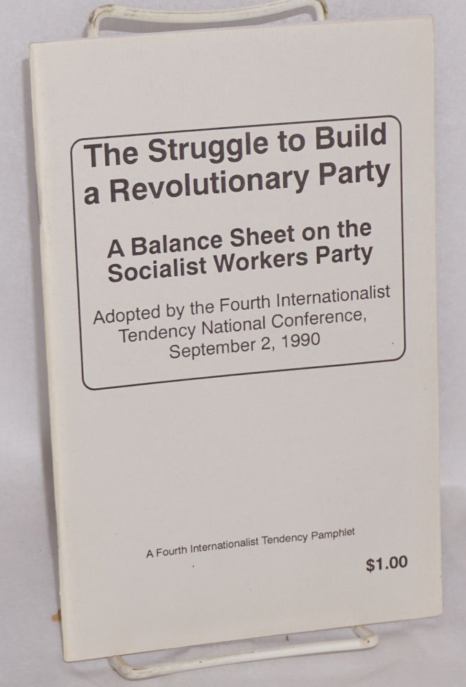 Cat.No: 172457 The struggle to build a revolutionary party. A balance sheet on the Socialist Workers Party, adopted by the Fourth International Tendency National Conference, September 2, 1990. Introduction by Evelyn Sell. Fourth Internationalist Tendency.