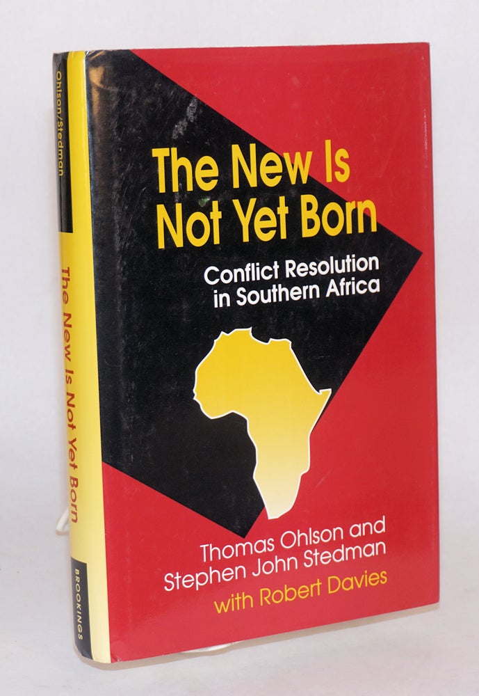 Cat.No: 172552 The New is Not Yet Born: conflict resolution in Southern Africa. Thomas Ohlson, Stephen John Stedman, Robert Davies.